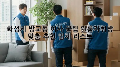 화성시 방교동 이사 꿀팁🍯: 원룸/자취방 맞춤 추천 업체 리스트